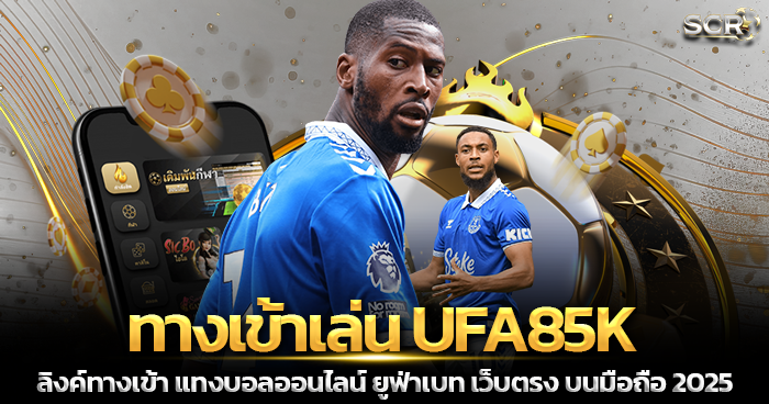 ทางเข้าเล่น UFA85K ลิงค์ทางเข้า ยูฟ่าเบท 2025